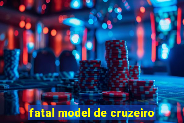 fatal model de cruzeiro